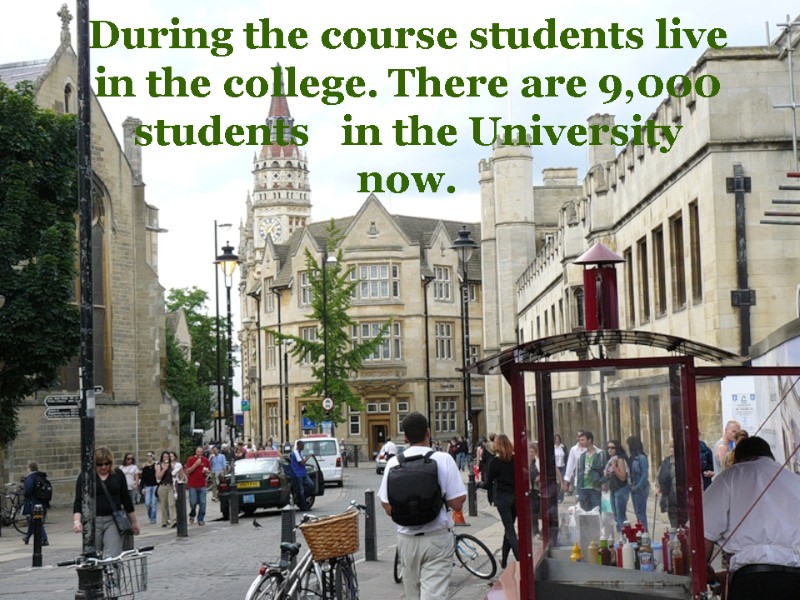 During the course students live in the college. There are 9,000 students  